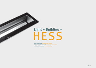 Light + Building =

HESS
Hohe Lichtqualität Excellent light quality
Geringer Energieverbrauch Less energy consumption
Individuelle Gestaltung Individual design




                                                    6 . 7
 