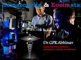 Hematoxylin & Eosin stai
PRESENTED by
Dr.GPR.Abhinav
MEDICURE DIAGNOSTICS
&RESEARCH CENTER. HYDERABAD
 