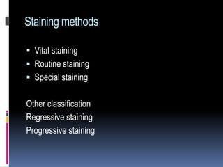 Staining methods
 Vital staining
 Routine staining
 Special staining
Other classification
Regressive staining
Progressive staining
 