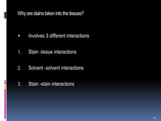 Whyarestainstakenintothetissues?
 Involves 3 different interactions
1. Stain -tissue interactions
2. Solvent -solvent interactions
3. Stain -stain interactions
35
 