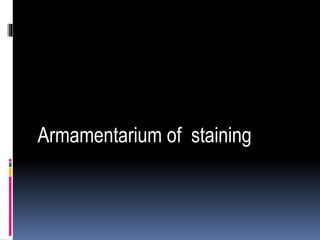 Armamentarium of staining
 