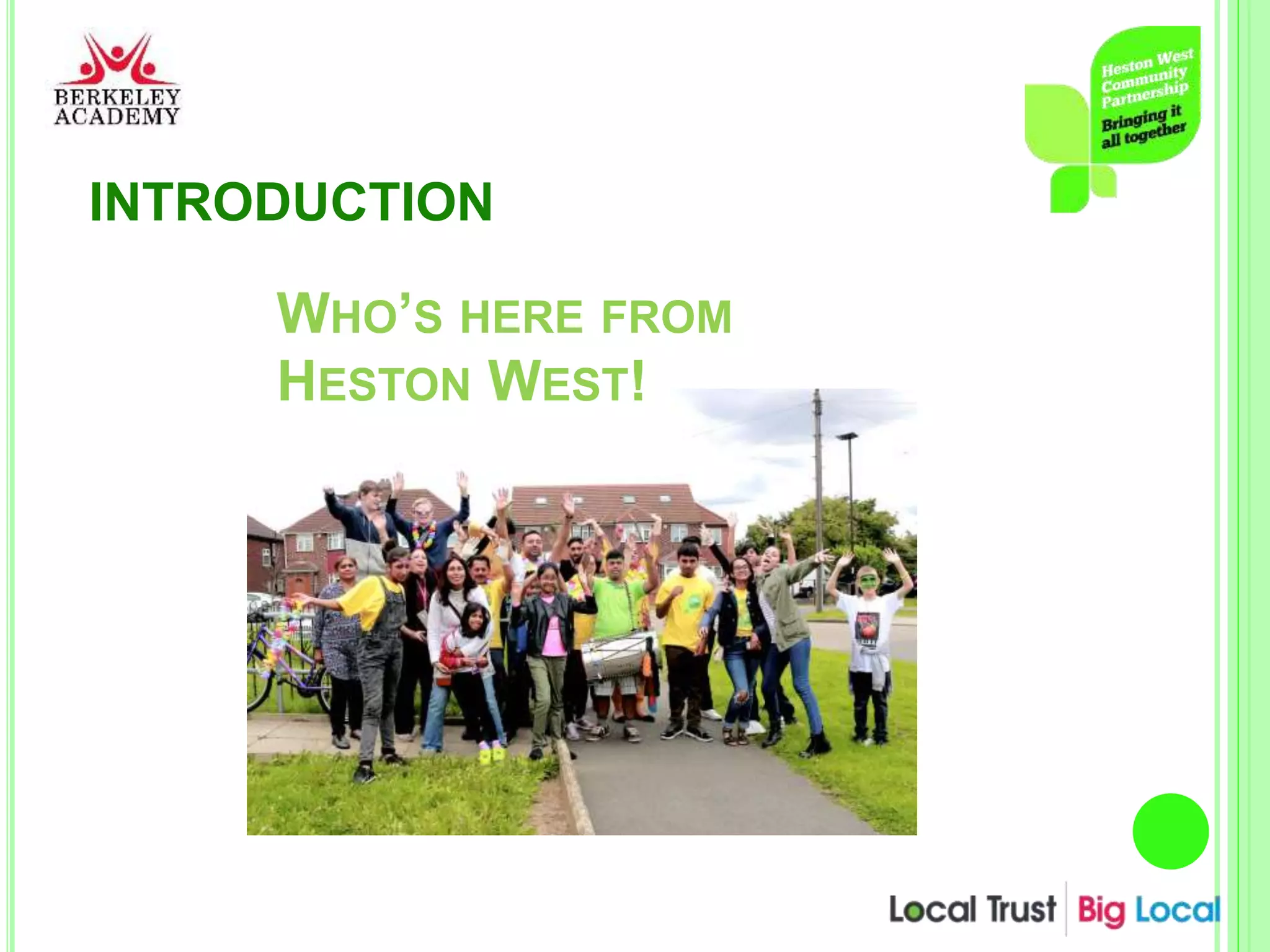 INTRODUCTION
WHO’S HERE FROM
HESTON WEST!
 