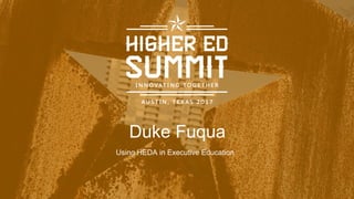Duke Fuqua
Using HEDA in Executive Education
 