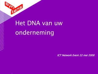 Het DNA van uw onderneming ICT Network Event 22 mei 2008 