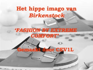 Het hippe imago van  Birkenstock ‘ FASHION BY EXTREME COMFORT’  Gemaakt door CEV1L 