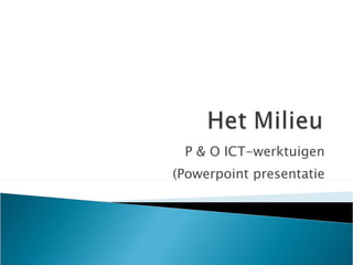 P & O ICT-werktuigen (Powerpoint presentatie 