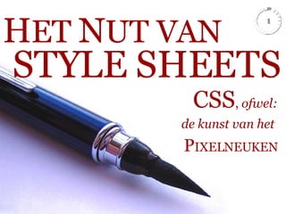 H ET  N UT VAN CSS ,  ofwel: de kunst van het   P IXELNEUKEN STYLE SHEETS 