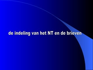 de indeling van het NT en de brieven 