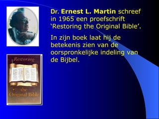 Dr.  Ernest L. Martin   schreef in 1965 een proefschrift ‘Restoring the Original Bible’.  In zijn boek laat hij de betekenis zien van de oorspronkelijke indeling van de Bijbel.  