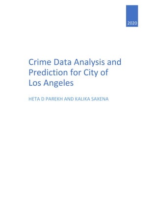 2020
Crime Data Analysis and
Prediction for City of
Los Angeles
HETA D PAREKH AND KALIKA SAXENA
 