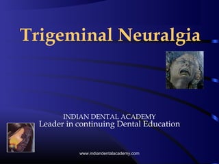 Trigeminal Neuralgia
INDIAN DENTAL ACADEMY
Leader in continuing Dental Education
www.indiandentalacademy.com
 