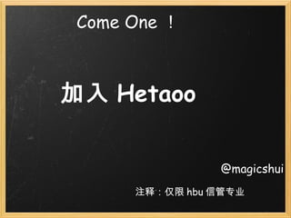 Come One ！ 加入 Hetaoo @magicshui 注释：仅限 hbu 信管专业 