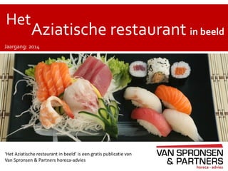 ‘Het Aziatische restaurant in beeld’ is een gratis publicatie van
Van Spronsen & Partners horeca-advies
Aziatische restaurant in beeld
Het
Jaargang: 2014
 