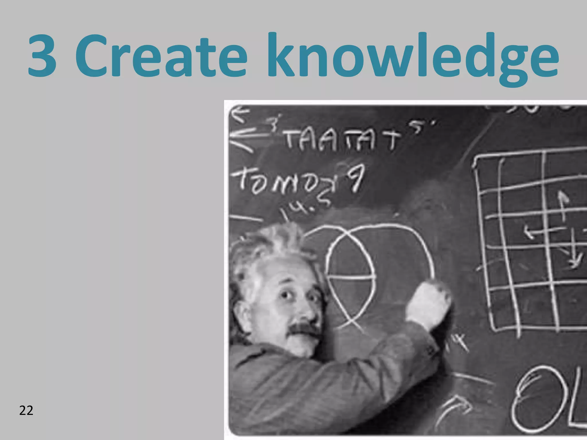 3 Create knowledge




22
 