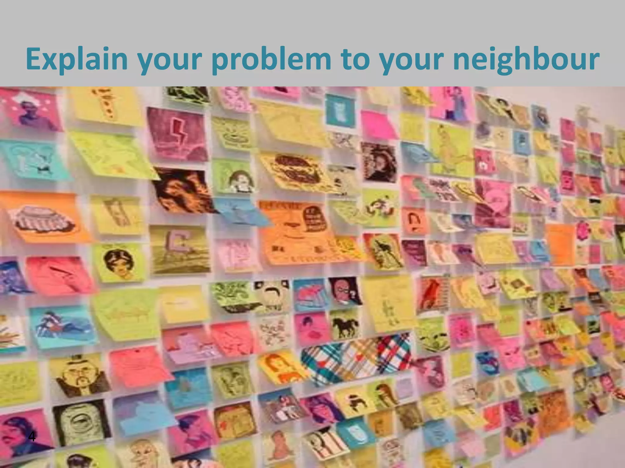 Explain your problem to your neighbour




4
 