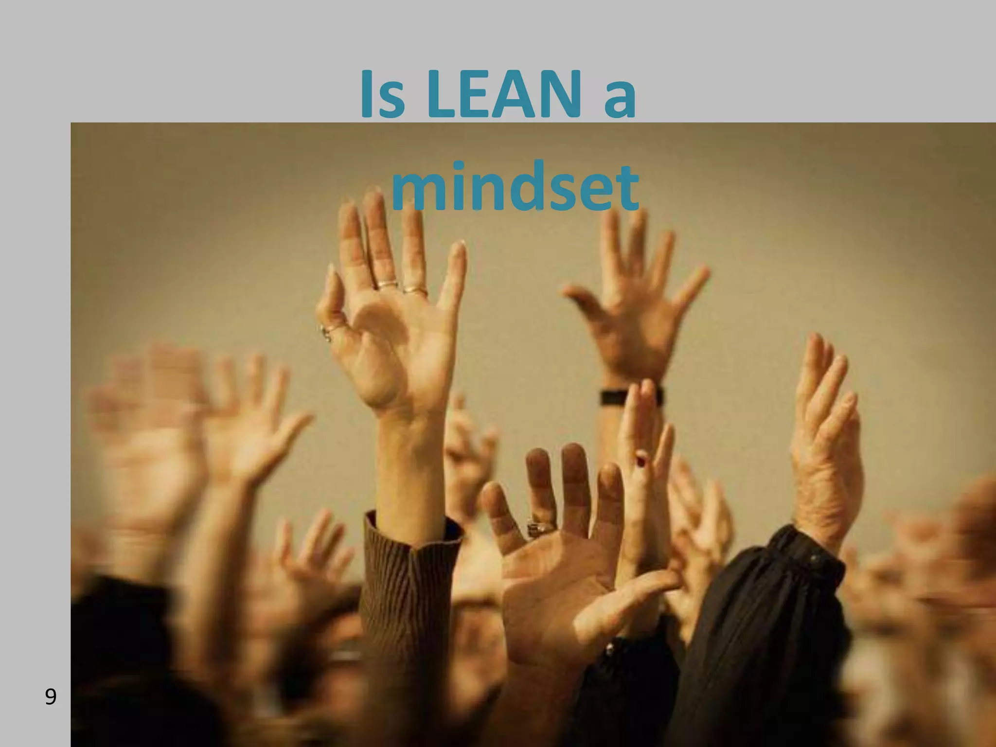 Is LEAN a
     mindset




9
 