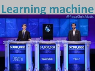 Learning machine
           @PapaChrisMatts




23
 23
 