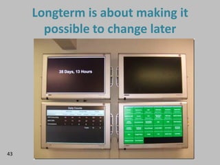 Longterm is about making it
       possible to change later




43
 