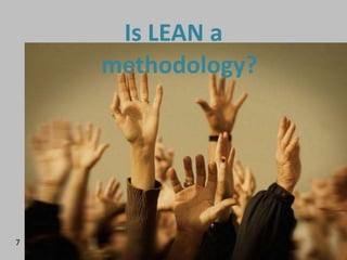 Is LEAN a
    methodology?




7
 