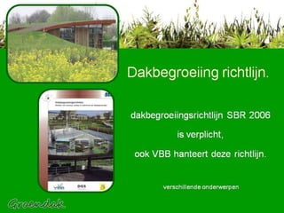 Dakbegroeiing richtlijn. dakbegroeiingsrichtlijn SBR 2006 is verplicht, ook VBB hanteert deze richtlijn.   verschillende onderwerpen 