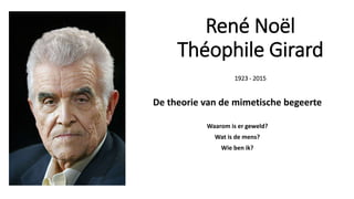 René Noël
Théophile Girard
1923 - 2015
De theorie van de mimetische begeerte
Waarom is er geweld?
Wat is de mens?
Wie ben ik?
 