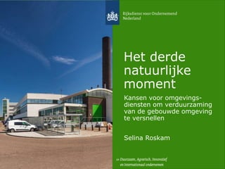 Het derde
natuurlijke
moment
Kansen voor omgevings-
diensten om verduurzaming
van de gebouwde omgeving
te versnellen
Selina Roskam
 