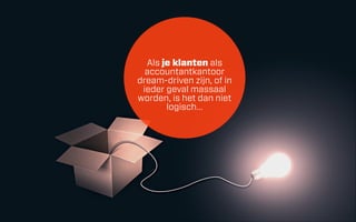 Als je klanten als
accountantkantoor
dream-driven zijn, of in
ieder geval massaal
worden, is het dan niet
logisch…

 
