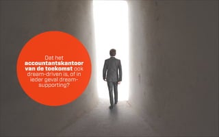 Dat het
accountantskantoor
van de toekomst ook
dream-driven is, of in
ieder geval dreamsupporting?

 