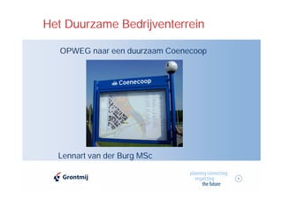 Het Duurzame Bedrijventerrein

   OPWEG naar een duurzaam Coenecoop




  Lennart van der Burg MSc

                                       1
 