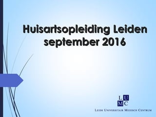 Huisartsopleiding LeidenHuisartsopleiding Leiden
september 2016september 2016
 