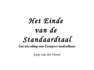Het Einde  van de  Standaardtaal Een wisseling van Europese taalcultuur Joop van der Horst 