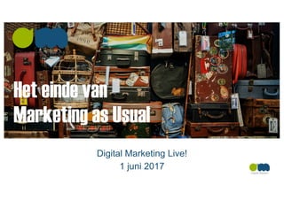 Het einde van
Marketing as Usual
Digital Marketing Live!
1 juni 2017
 