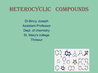 HETEROCYCLIC COMPOUNDS
Dr.Bincy Joseph
Assistant Professor
Dept. of chemistry
St. Mary's college
Thrissur