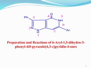 1
Preparation and Reactions of 6-Aryl-1,5-dihydro-3-
phenyl-4H-pyrazolo[4,3-c]pyridin-4-ones
 