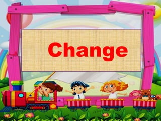 Change
 