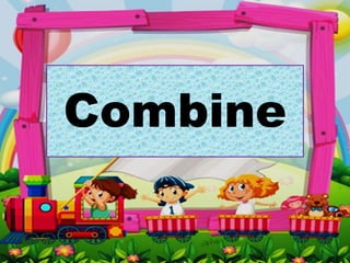 Combine
 
