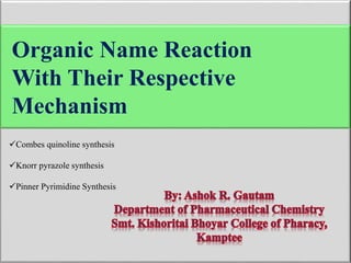 Combes quinoline synthesis
Knorr pyrazole synthesis
Pinner Pyrimidine Synthesis
Organic Name Reaction
With Their Respective
Mechanism
 