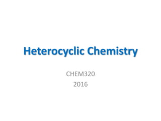 Heterocyclic Chemistry
CHEM320
2016
 