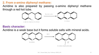 Mr. C. Naresh Babu, Asst. Professor, RIPER, ATP 37
2. From o-amino diphenyl methane:
Acridine is also prepared by passing ...