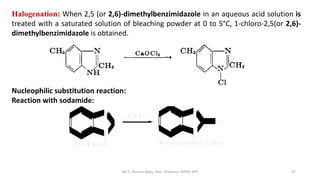 Mr. C. Naresh Babu, Asst. Professor, RIPER, ATP 47
Halogenation: When 2,5 (or 2,6)-dimethylbenzimidazole in an aqueous aci...
