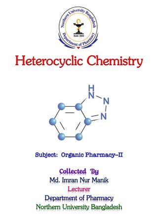 Heterocyclic Chemistry
Subject: Organic Pharmacy–II
Collected By
Md. Imran Nur Manik
Lecturer
Department of Pharmacy
Northern University Bangladesh
 