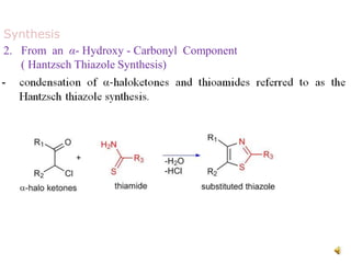 Synthesis
2. From an α- Hydroxy - Carbonyl Component
( Hantzsch Thiazole Synthesis)
 