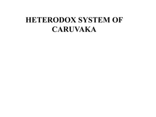 HETERODOX SYSTEM OF
CARUVAKA
 
