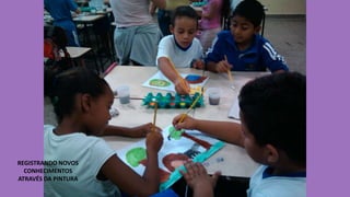 REGISTRANDO NOVOS
CONHECIMENTOS
ATRAVÉS DA PINTURA

 