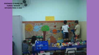 PINTANDO O PAINEL DA
TURMA: NOSSOS
ESTUDOS PARA O ANO

 