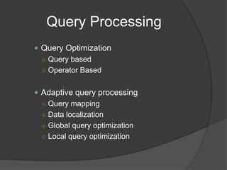 Query Processing
 Query Optimization
○ Query based
○ Operator Based
 Adaptive query processing
○ Query mapping
○ Data localization
○ Global query optimization
○ Local query optimization
 