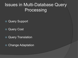 Issues in Multi-Database Query
Processing
 Query Support
 Query Cost
 Query Translation
 Change Adaptation
 