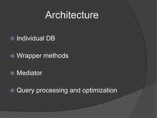 Architecture
 Individual DB
 Wrapper methods
 Mediator
 Query processing and optimization
 