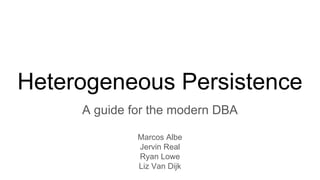 Heterogeneous Persistence
A guide for the modern DBA
Marcos Albe
Jervin Real
Ryan Lowe
Liz Van Dijk
 