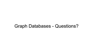 Graph Databases - Questions?
 